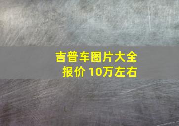 吉普车图片大全报价 10万左右